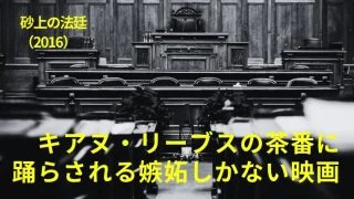 映画『砂上の法廷』感想｜キアヌ・リーブスの茶番に踊らされる嫉妬しかない映画