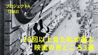 映画『プロジェクトA』20回以上見た私が選ぶ映画の見どころ3選