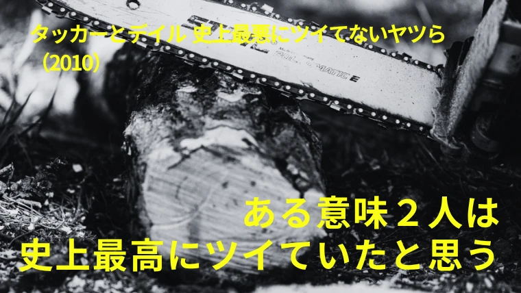 映画『タッカーとデイル』感想｜ある意味２人は史上最高にツイていたと思う