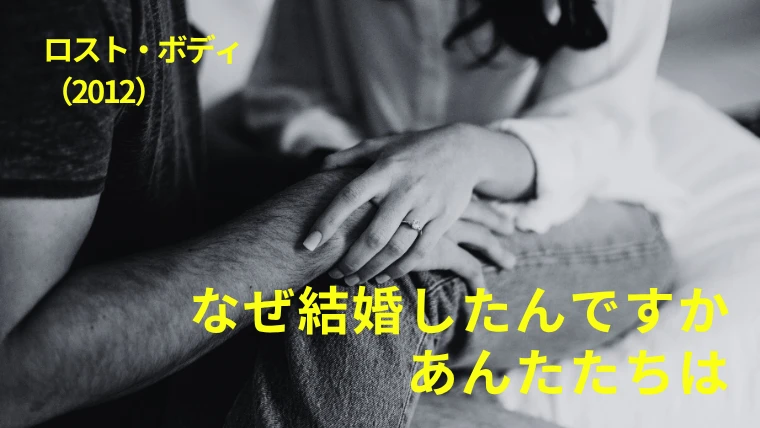 映画『ロスト・ボディ』感想｜なぜ結婚したんですか、あんたたちは